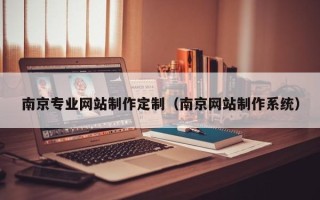 十堰南京专业网站制作定制（南京网站制作系统）