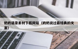 十堰奶奶语录素材下载网站（奶奶说过最经典的文案）